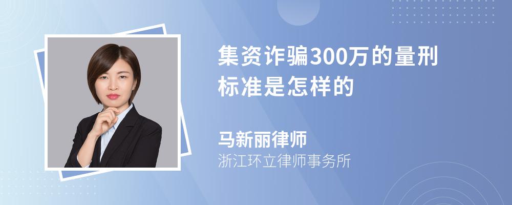 集资诈骗300万的量刑标准是怎样的