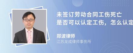 未签订劳动合同工伤死亡是否可以认定工伤,怎么认定