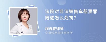 法院对非法销售车船票罪既遂怎么处罚?