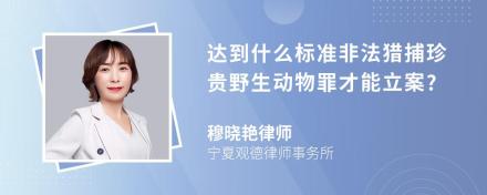 达到什么标准非法猎捕珍贵野生动物罪才能立案?