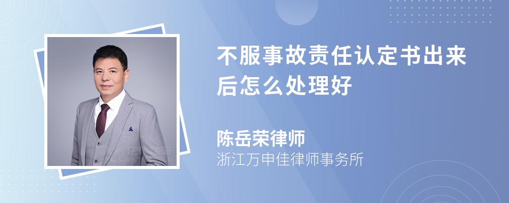 不服事故责任认定书出来后怎么处理好