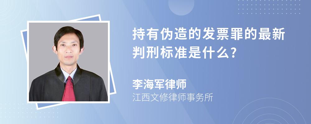 持有伪造的发票罪的最新判刑标准是什么?