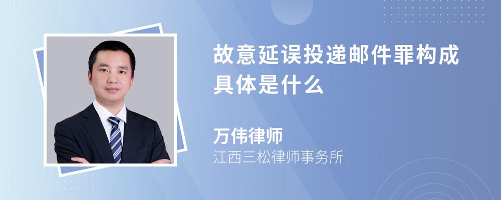 故意延误投递邮件罪构成具体是什么