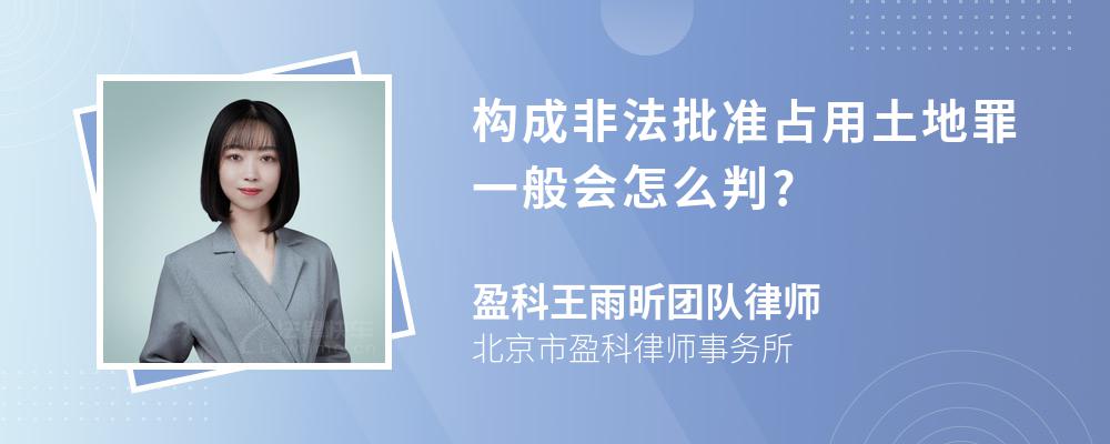 构成非法批准占用土地罪一般会怎么判?