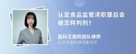 认定食品监管渎职罪后会被怎样判刑?