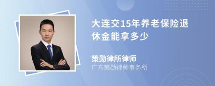 大连交15年养老保险退休金能拿多少