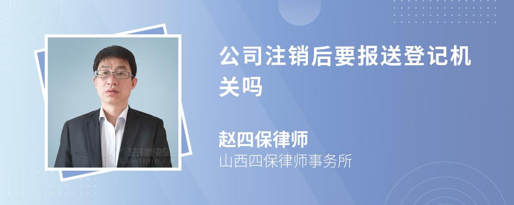 公司注销后要报送登记机关吗